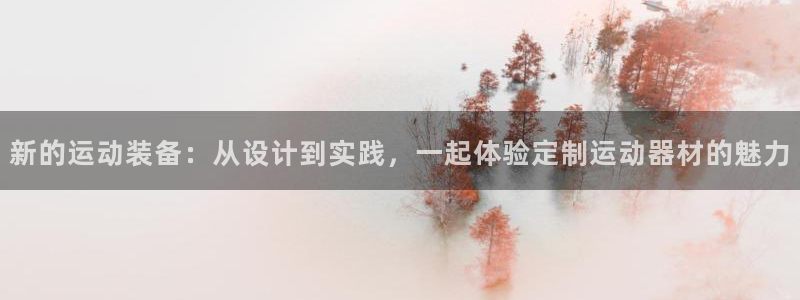fb体育平台假的吗是真的吗:新的运动装备:从设计到实践,一起